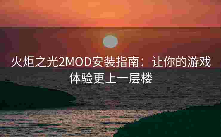 火炬之光2MOD安装指南：让你的游戏体验更上一层楼