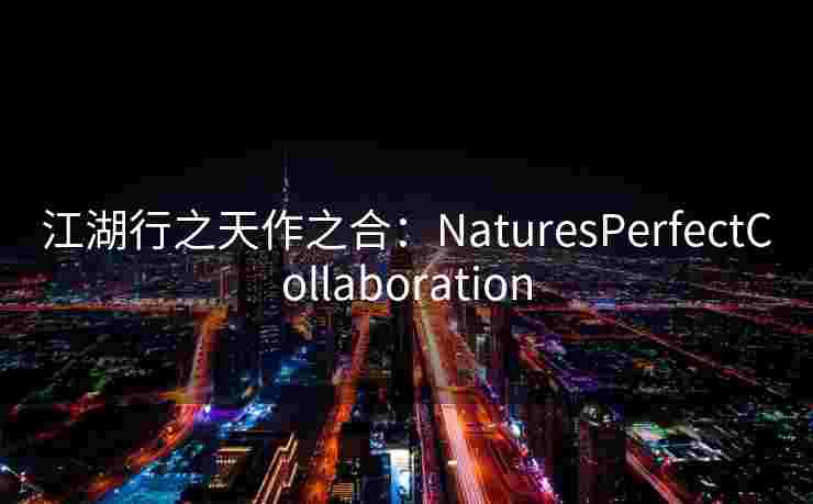 江湖行之天作之合：NaturesPerfectCollaboration